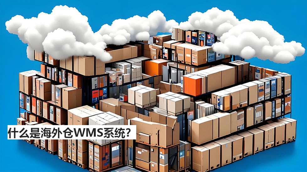 什么是海外仓WMS系统？