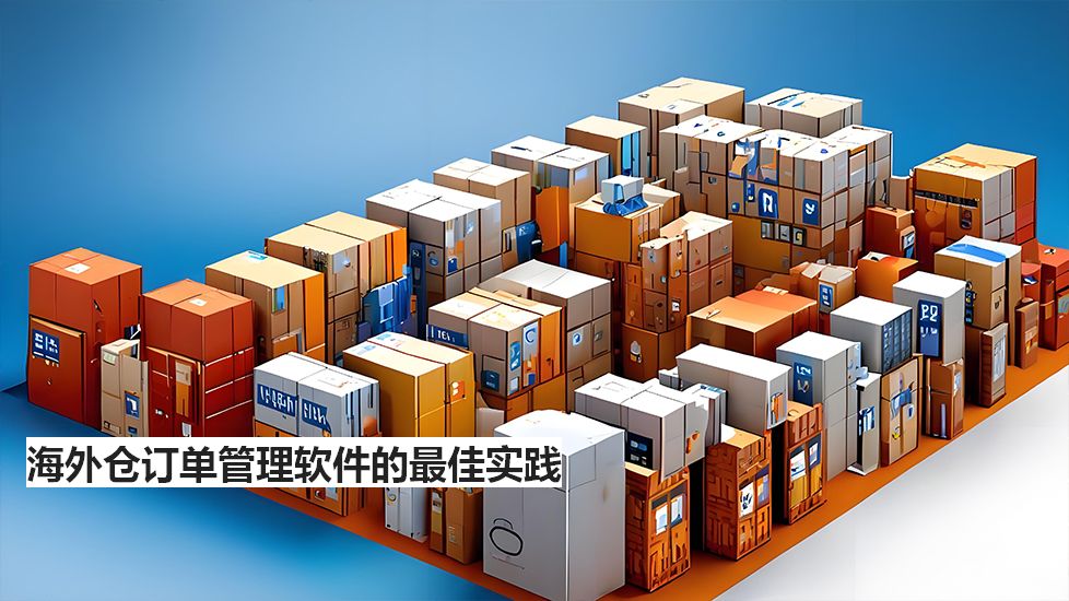 海外仓订单管理软件的最佳实践