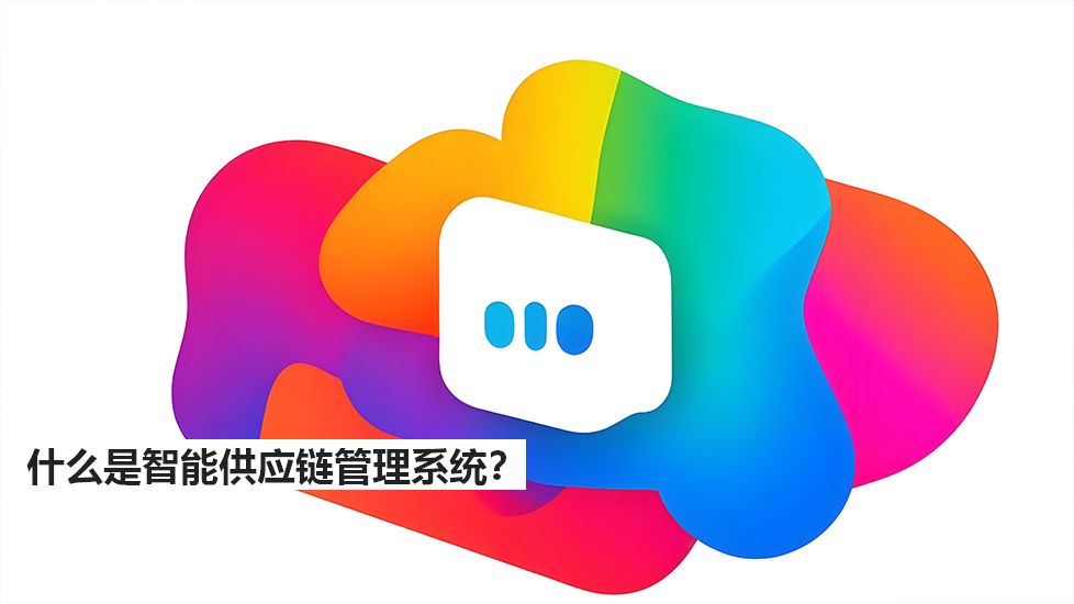 什么是智能供应链管理系统？